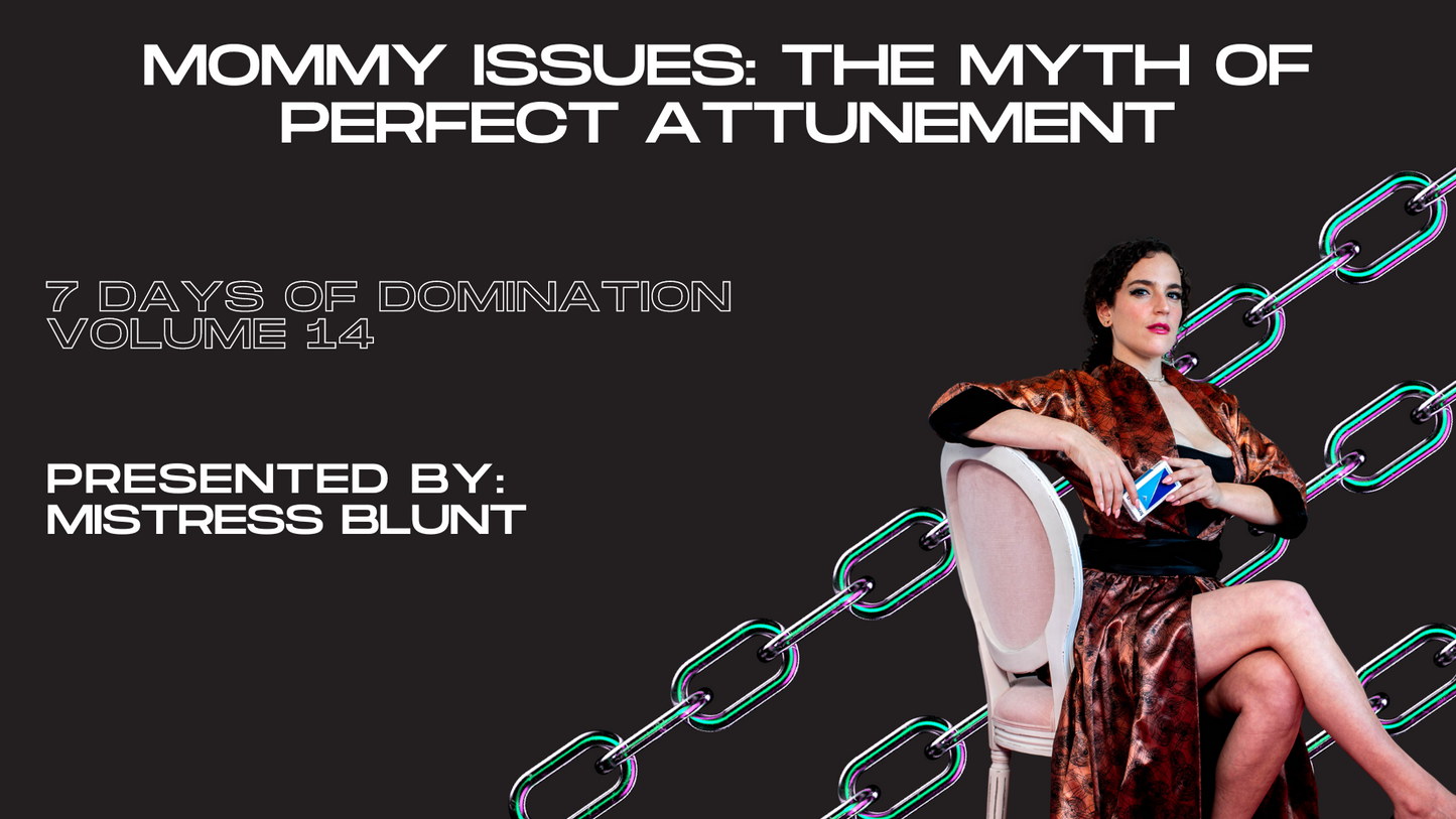 Mommy Issues: The Myth of Perfect Attunement with Mistress Blunt